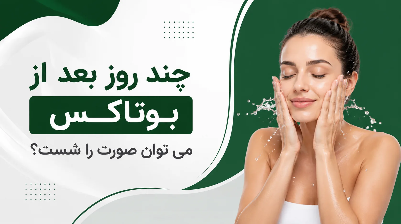 چند روز بعد از بوتاکس می توان صورت را شست؟